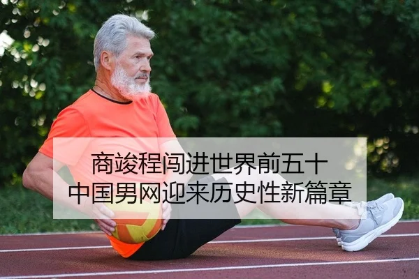 商竣程闯进世界前五十 中国男网迎来历史性新篇章